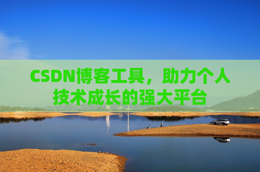 CSDN博客工具，助力个人技术成长的强大平台